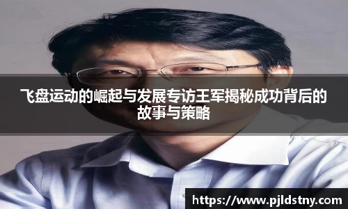 飞盘运动的崛起与发展专访王军揭秘成功背后的故事与策略