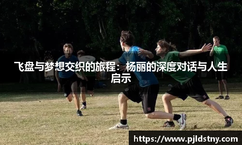 飞盘与梦想交织的旅程：杨丽的深度对话与人生启示