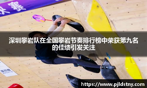深圳攀岩队在全国攀岩节奏排行榜中荣获第九名的佳绩引发关注